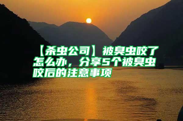 【殺蟲公司】被臭蟲咬了怎么辦，分享5個被臭蟲咬后的注意事項