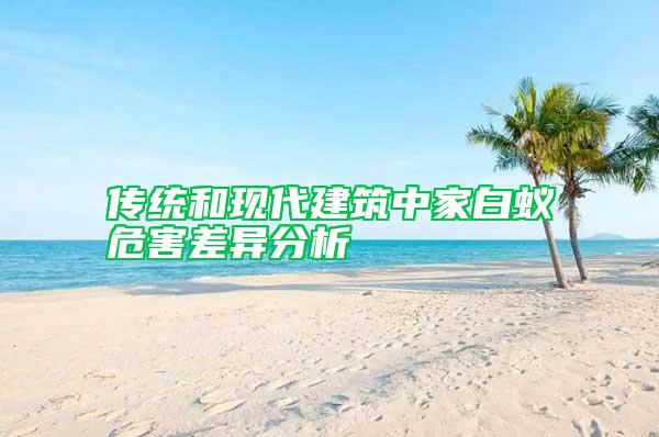 傳統和現代建筑中家白蟻危害差異分析