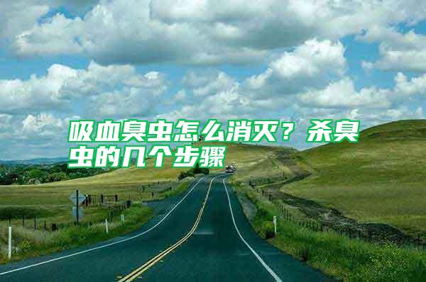 吸血臭蟲(chóng)怎么消滅？殺臭蟲(chóng)的幾個(gè)步驟