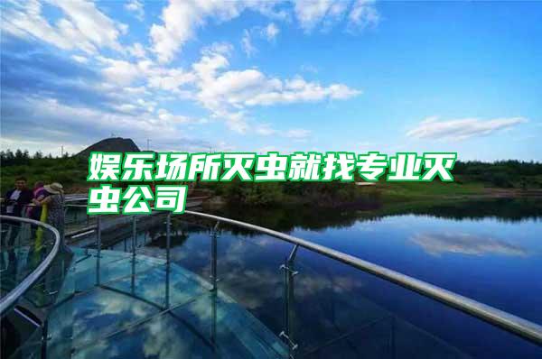 娛樂(lè)場(chǎng)所滅蟲(chóng)就找專業(yè)滅蟲(chóng)公司