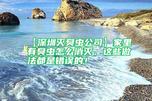 【深圳滅臭蟲公司】家里有臭蟲怎么消滅，這些做法都是錯(cuò)誤的！