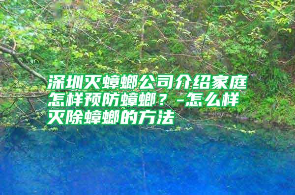 深圳滅蟑螂公司介紹家庭怎樣預防蟑螂？-怎么樣滅除蟑螂的方法
