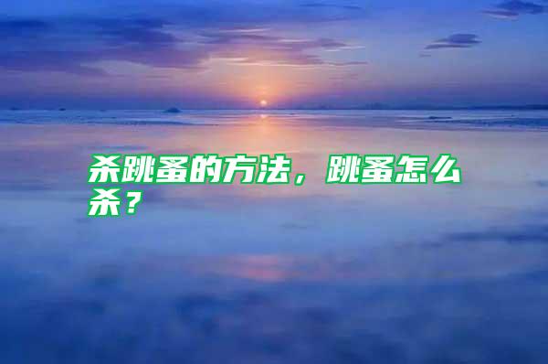 殺跳蚤的方法，跳蚤怎么殺？