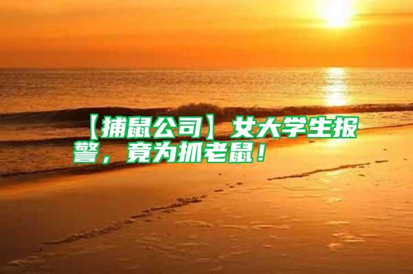 【捕鼠公司】女大學(xué)生報警，竟為抓老鼠！