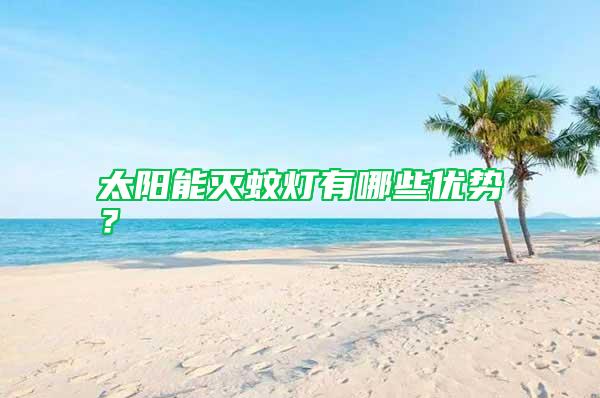 太陽(yáng)能滅蚊燈有哪些優(yōu)勢(shì)？