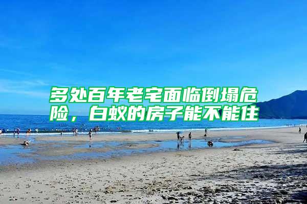 多處百年老宅面臨倒塌危險，白蟻的房子能不能住