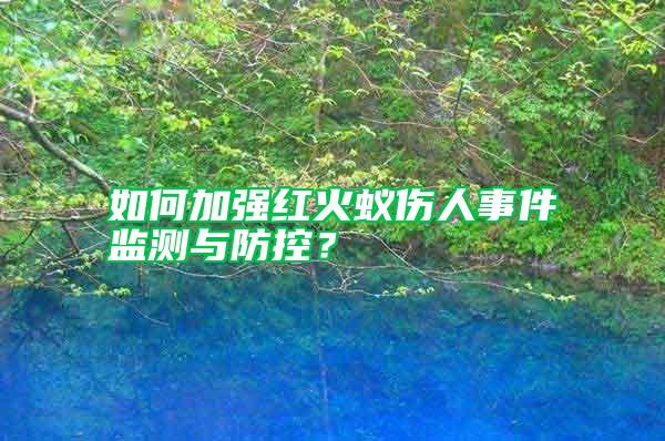 如何加強紅火蟻傷人事件監測與防控？