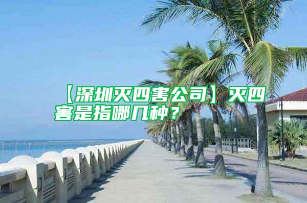 【深圳滅四害公司】滅四害是指哪幾種？