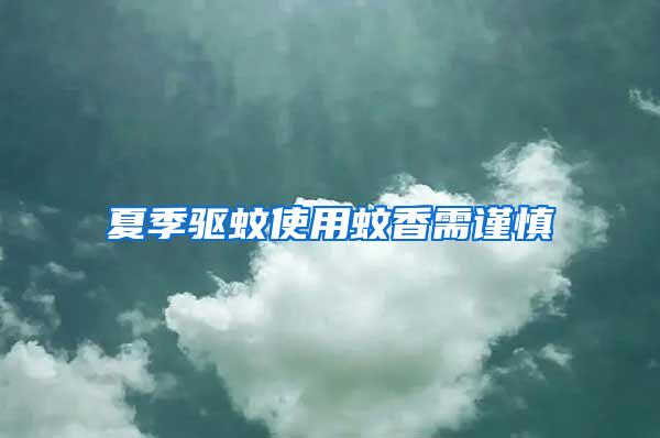 夏季驅(qū)蚊使用蚊香需謹慎