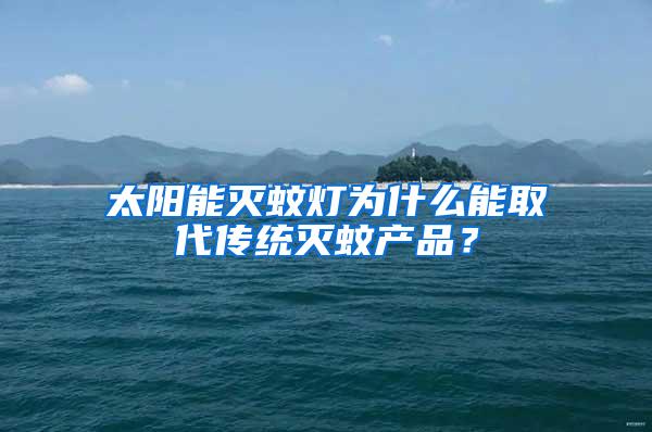 太陽能滅蚊燈為什么能取代傳統滅蚊產品？