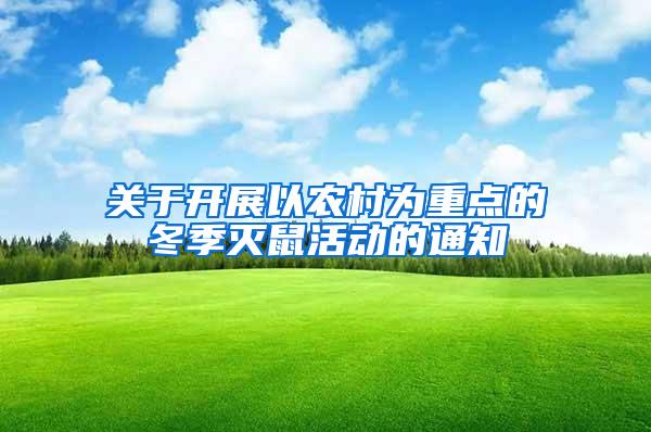 關(guān)于開展以農(nóng)村為重點(diǎn)的冬季滅鼠活動(dòng)的通知