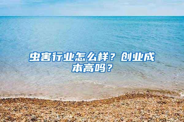 蟲害行業怎么樣？創業成本高嗎？