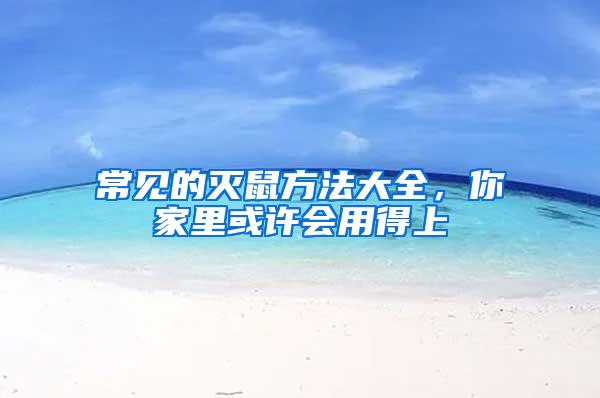 常見(jiàn)的滅鼠方法大全，你家里或許會(huì)用得上