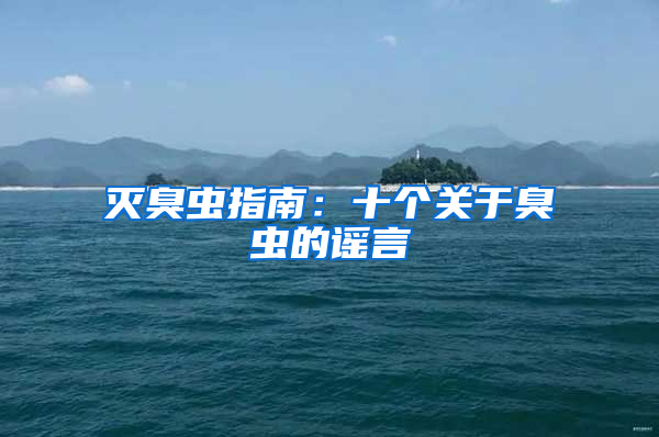 滅臭蟲指南：十個(gè)關(guān)于臭蟲的謠言