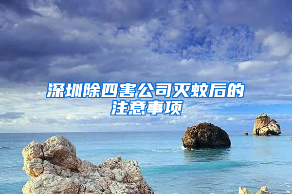 深圳除四害公司滅蚊后的注意事項(xiàng)